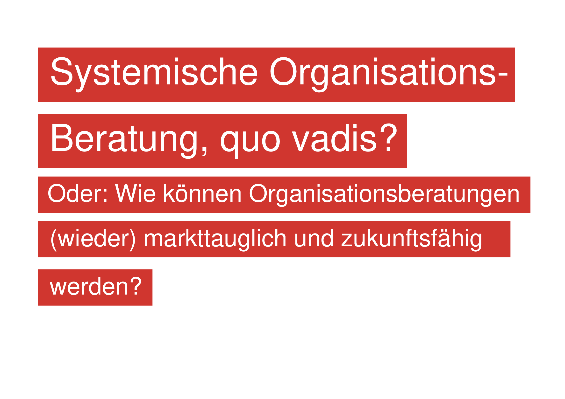 Systemische Organisationsberatung, quo vadis? Oder: Wie können Organisationsberatungen (wieder) markttauglich und zukunftsfähig werden?
