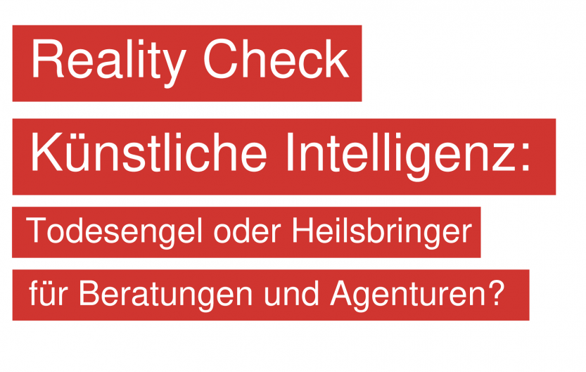 Reality Check Künstliche Intelligenz: Todesengel oder Heilsbringer für Beratungen und Agenturen?